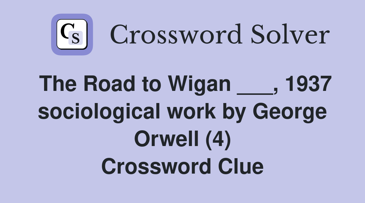 The Road to Wigan ___, 1937 sociological work by Orwell
